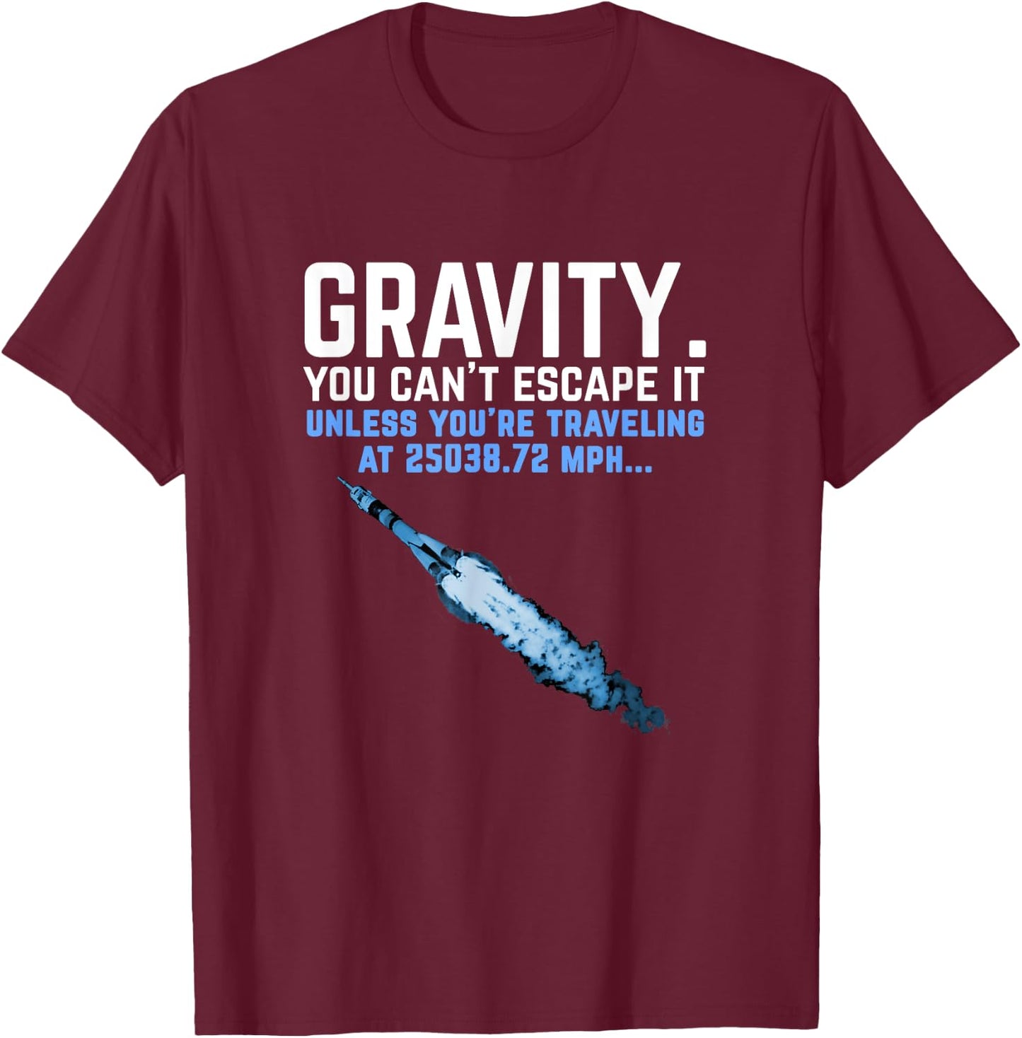 Gravity. You Can't Escape it. Funny Rocket Science T-Shirt - T-Shirt | Maroon