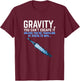 Gravity. You Can't Escape it. Funny Rocket Science T-Shirt - T-Shirt | Maroon
