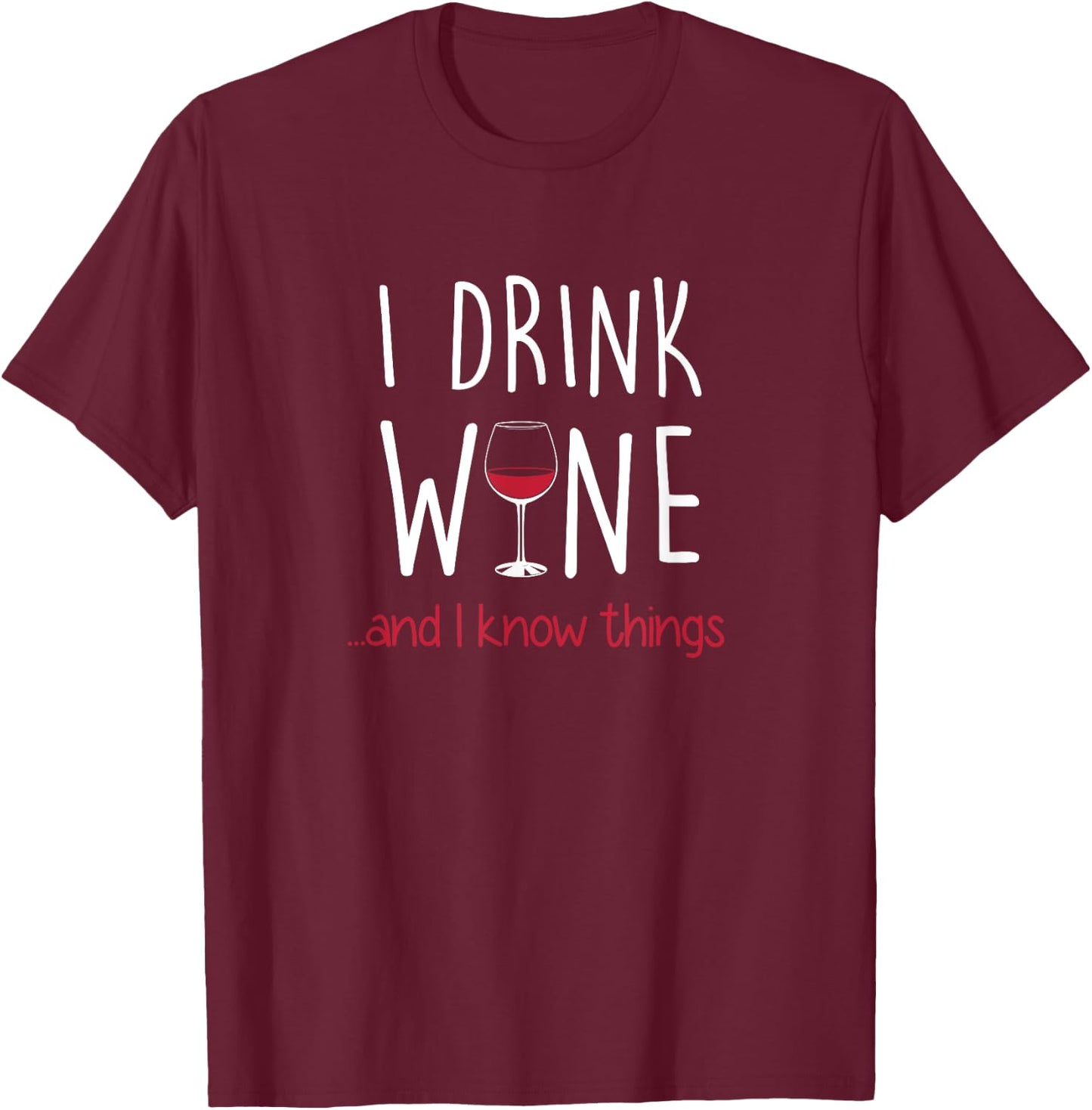 I Drink Wine and I Know Things T Shirt Funny T-Shirt - T-Shirt | Maroon