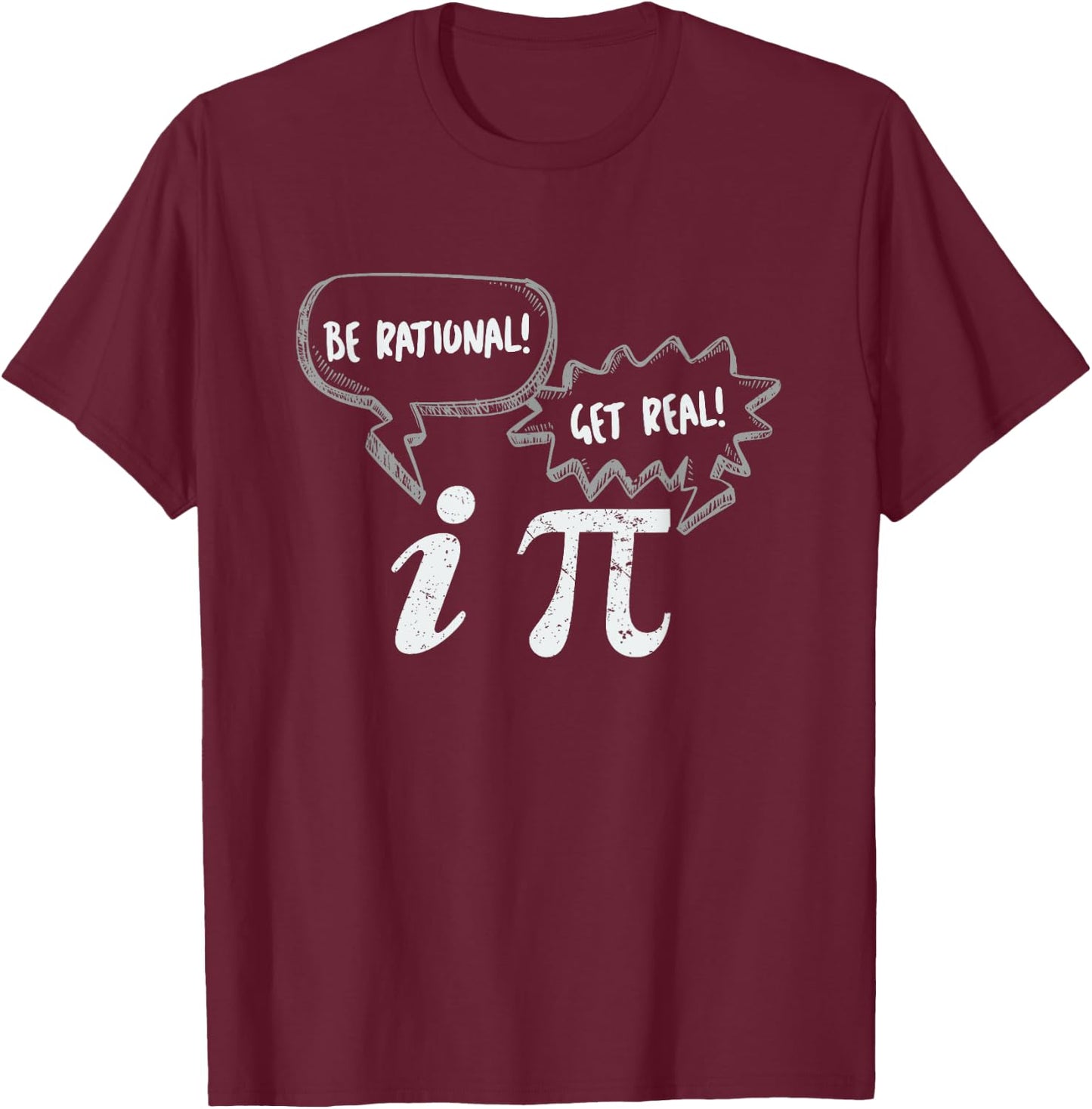 Pi Day : Be Rational Get Real Pi and Imaginary Number T-Shirt - T-Shirt | Maroon
