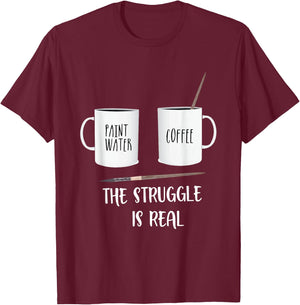 Funny Saying The Struggle is Real Paint Coffee Men Women T-Shirt - T-Shirt | Maroon