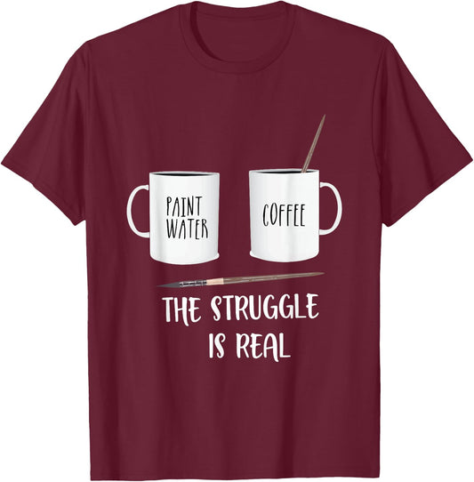 Funny Saying The Struggle is Real Paint Coffee Men Women T-Shirt - T-Shirt | Maroon