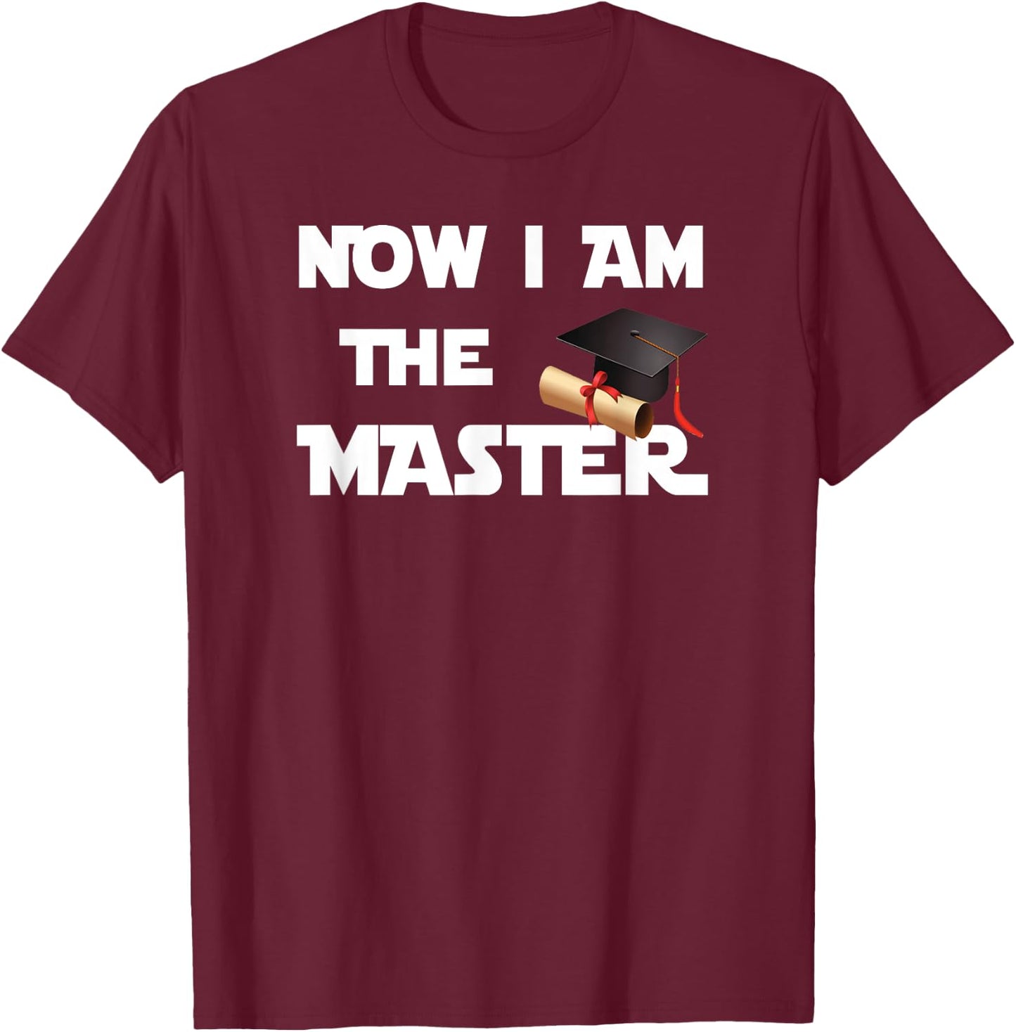 Masters Graduation Gift Shirt, Now I Am The Master T-Shirt - T-Shirt | Maroon