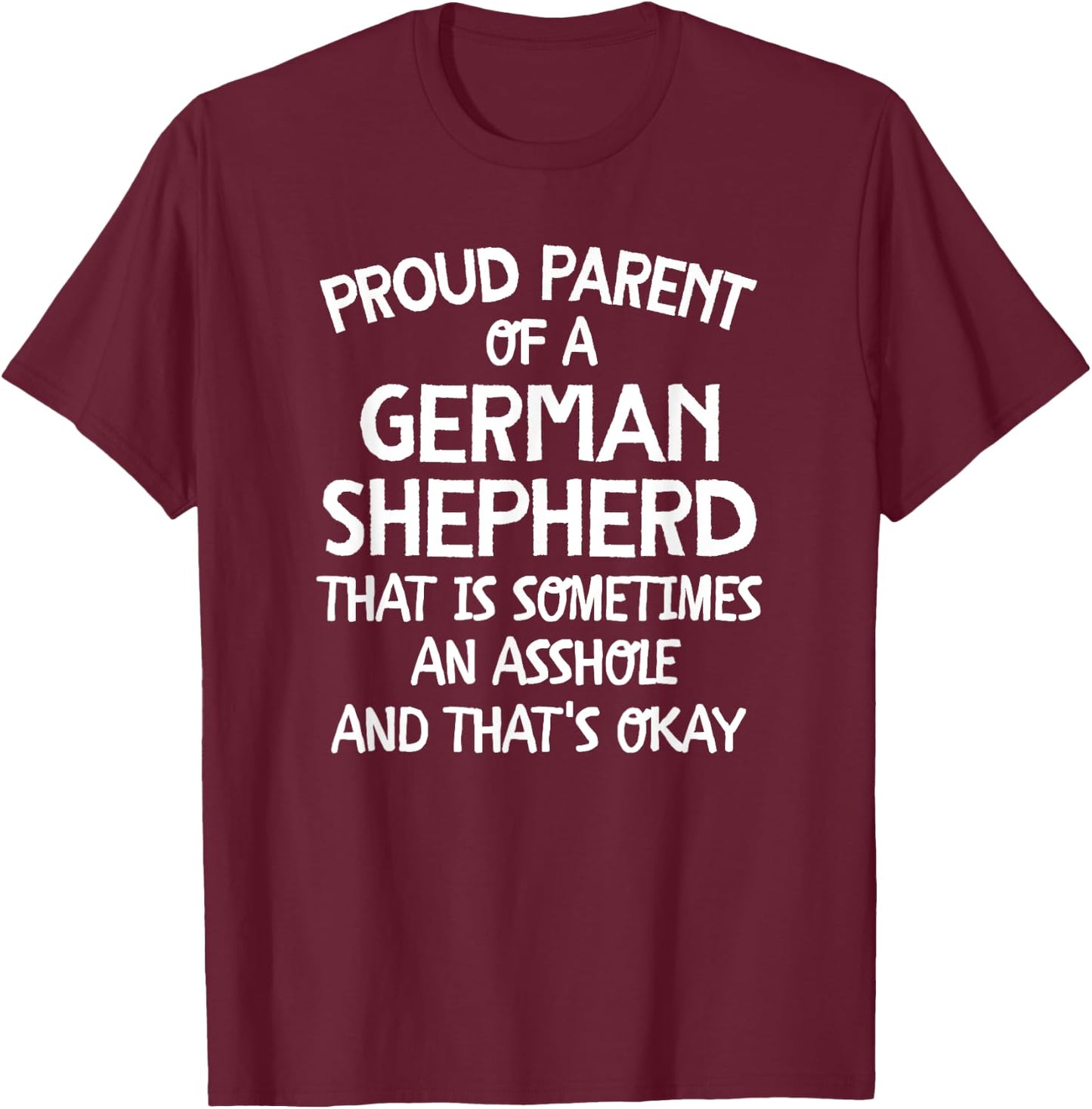 Proud Parent Of A German Shepherd That Is An Asshole T-Shirt - T-Shirt | Maroon