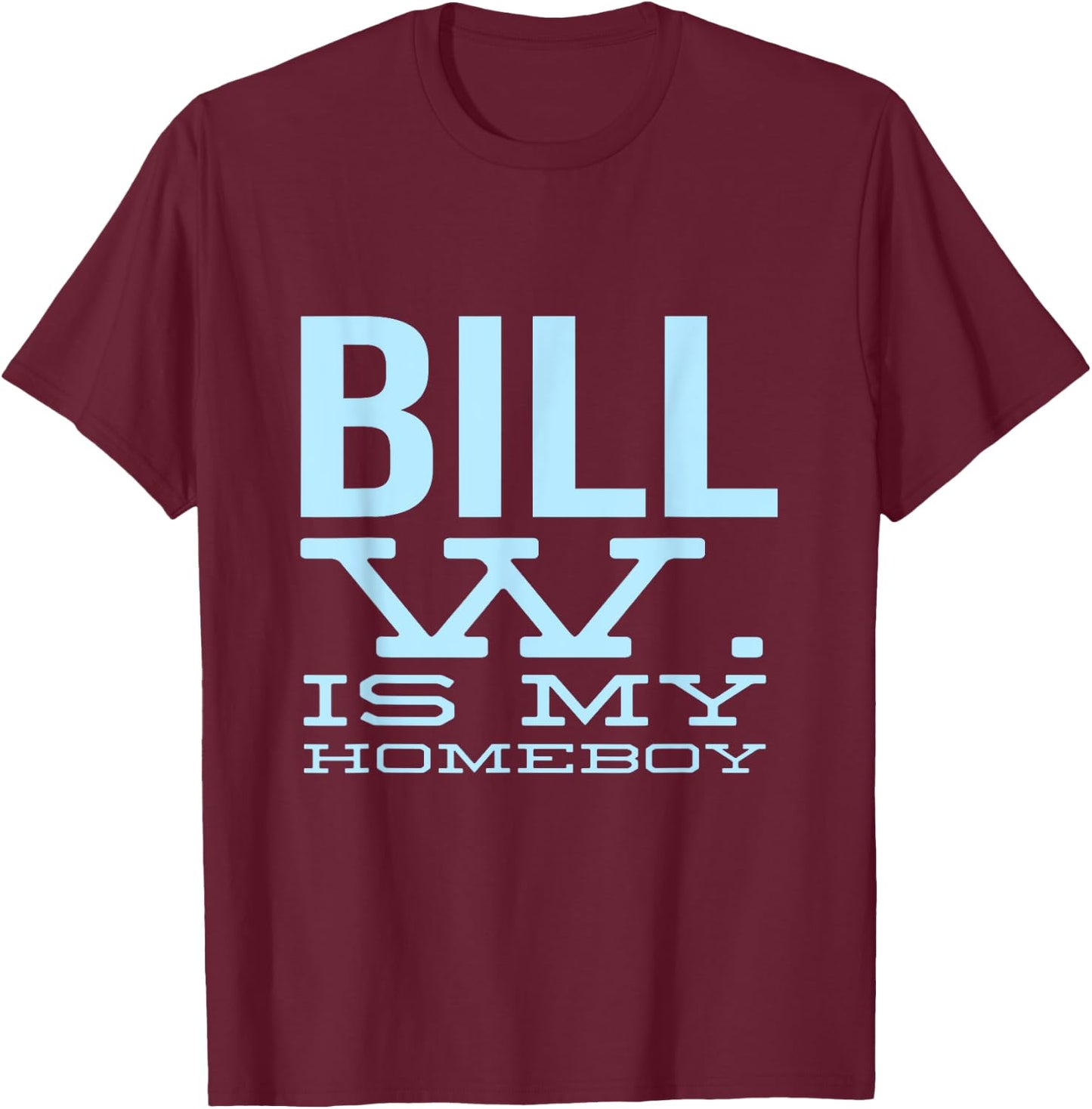 Bill W Is My Homeboy - Alcoholic AA NA Sobriety T-Shirt - T-Shirt | Maroon