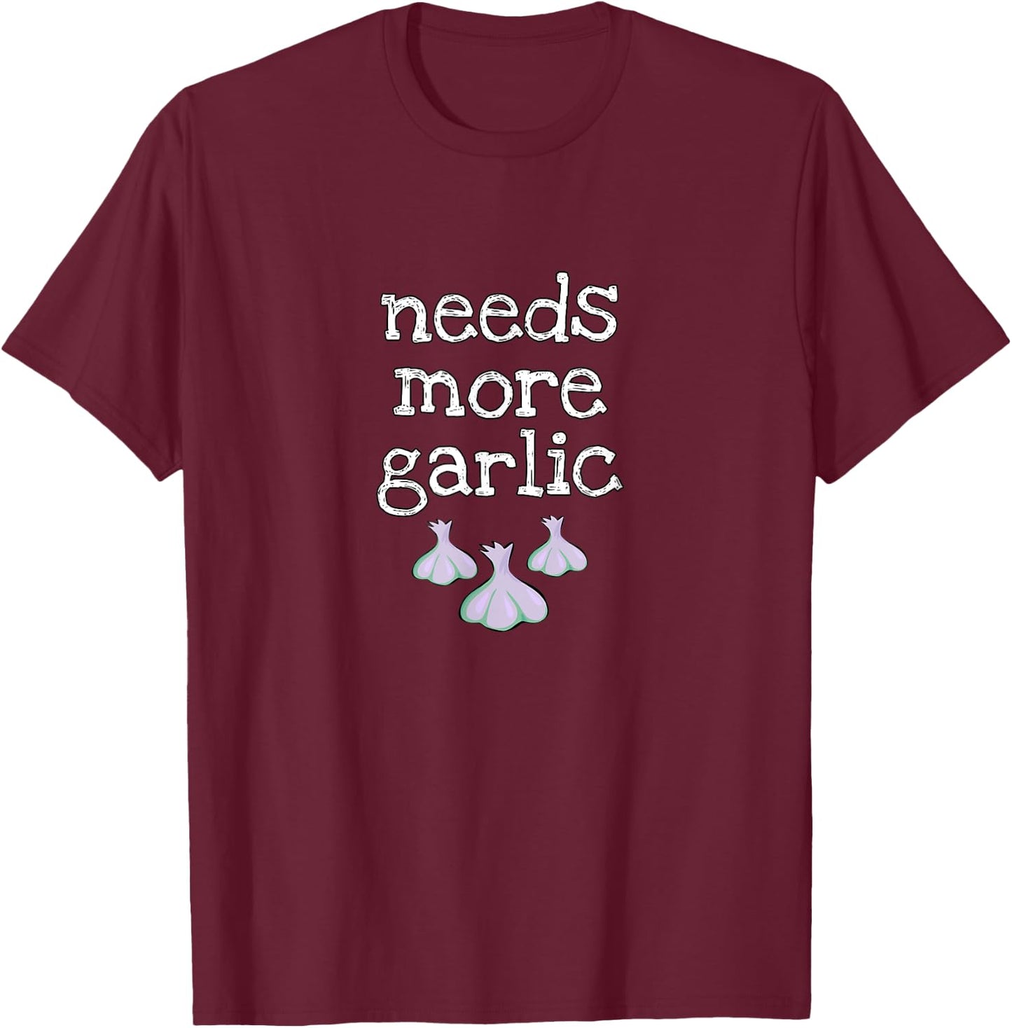 Needs More Garlic for garlic lovers and seasoning fans T-Shirt - T-Shirt | Maroon