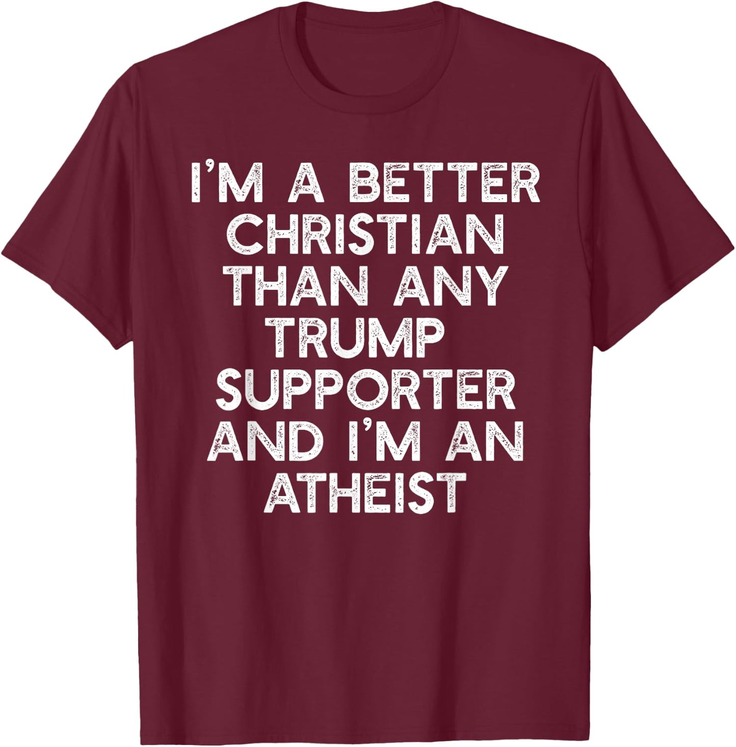 I'M A BETTER CHRISTIAN TRUMP SUPPORTERS Atheist Meme T-Shirt - T-Shirt | Maroon