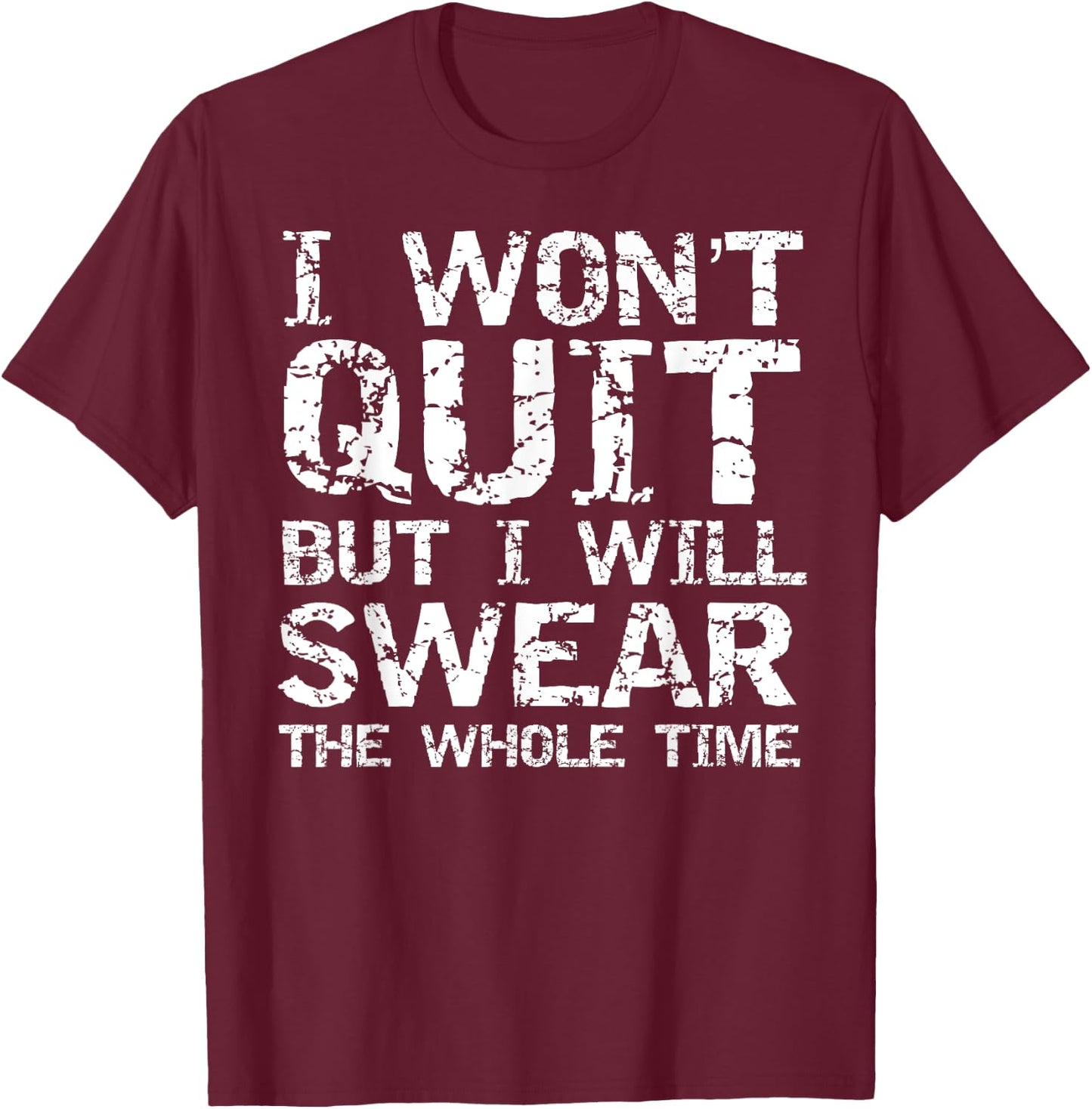 I Won't Quit but I Will Swear the Whole Time Shirt Funny T-Shirt - T-Shirt | Maroon