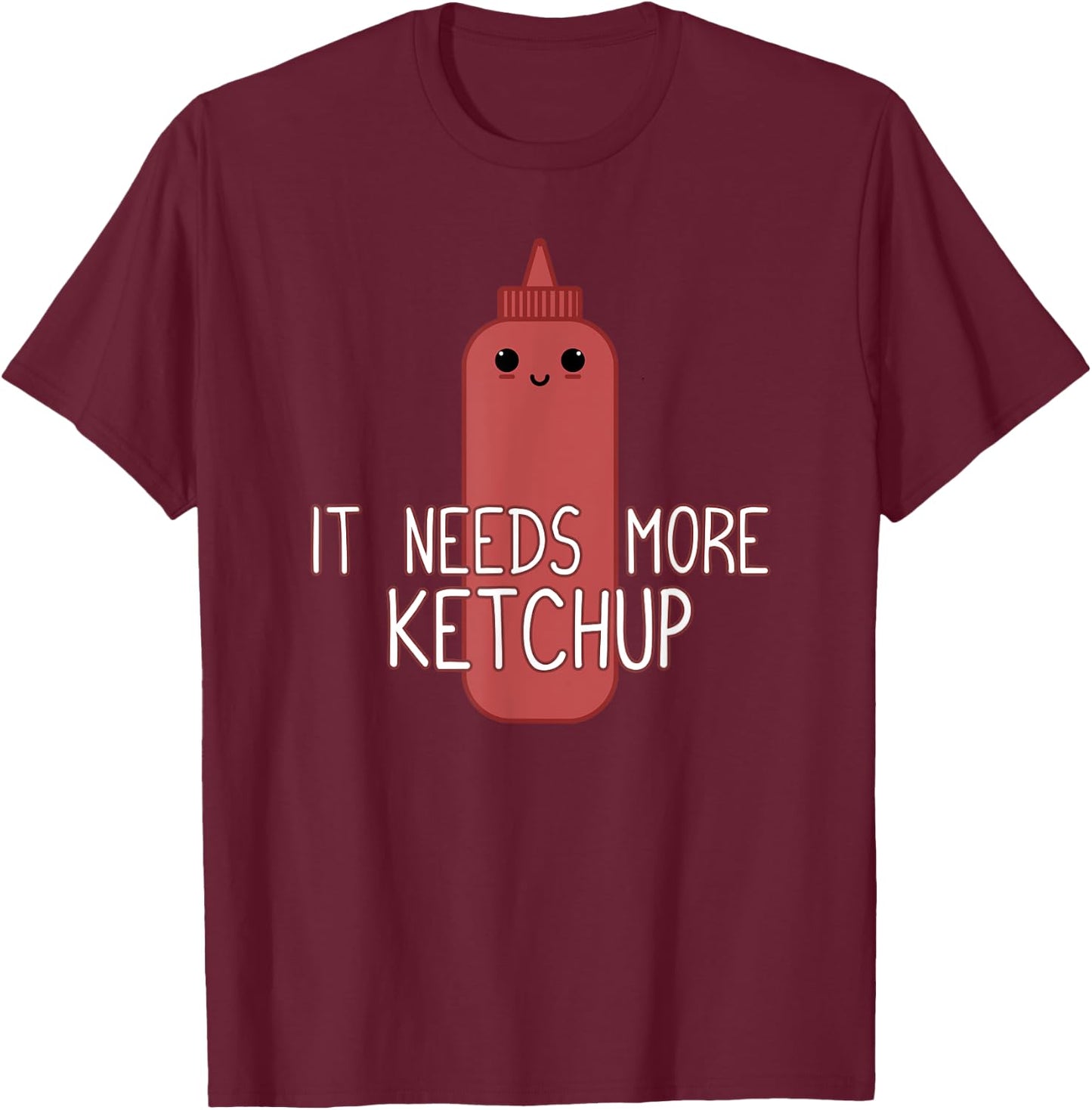 It Needs More Ketchup Funny Cute Ketchup Lover T-Shirt - T-Shirt | Maroon
