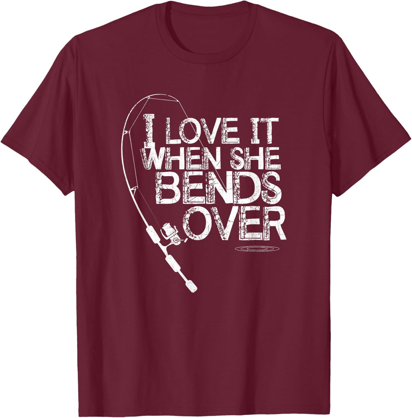 I Love it When She Bends Over - Funny Fishing Pole T-Shirt - T-Shirt | Maroon
