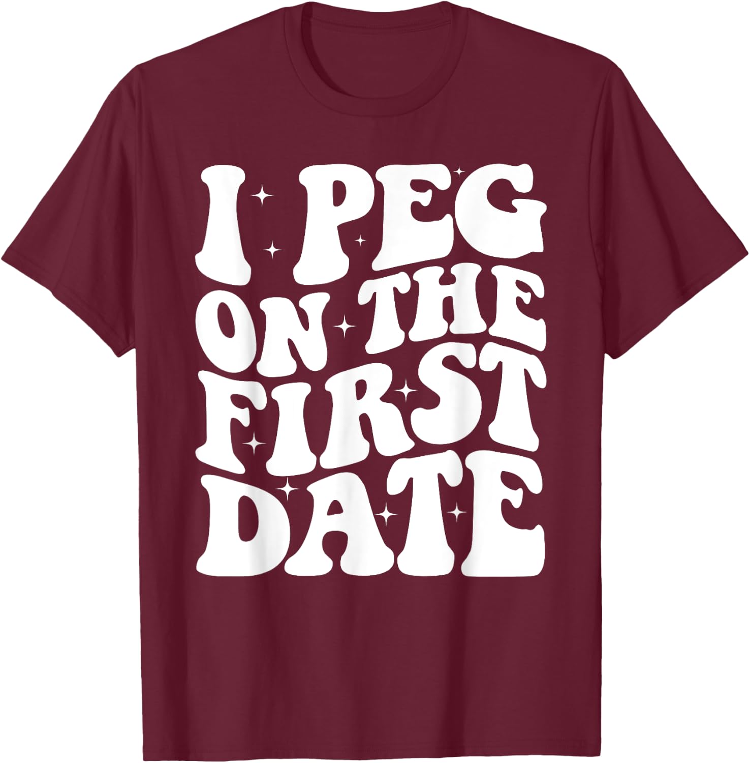 I Peg On The First Date Funny Relationship Goal Valentines T-Shirt - T-Shirt | Maroon