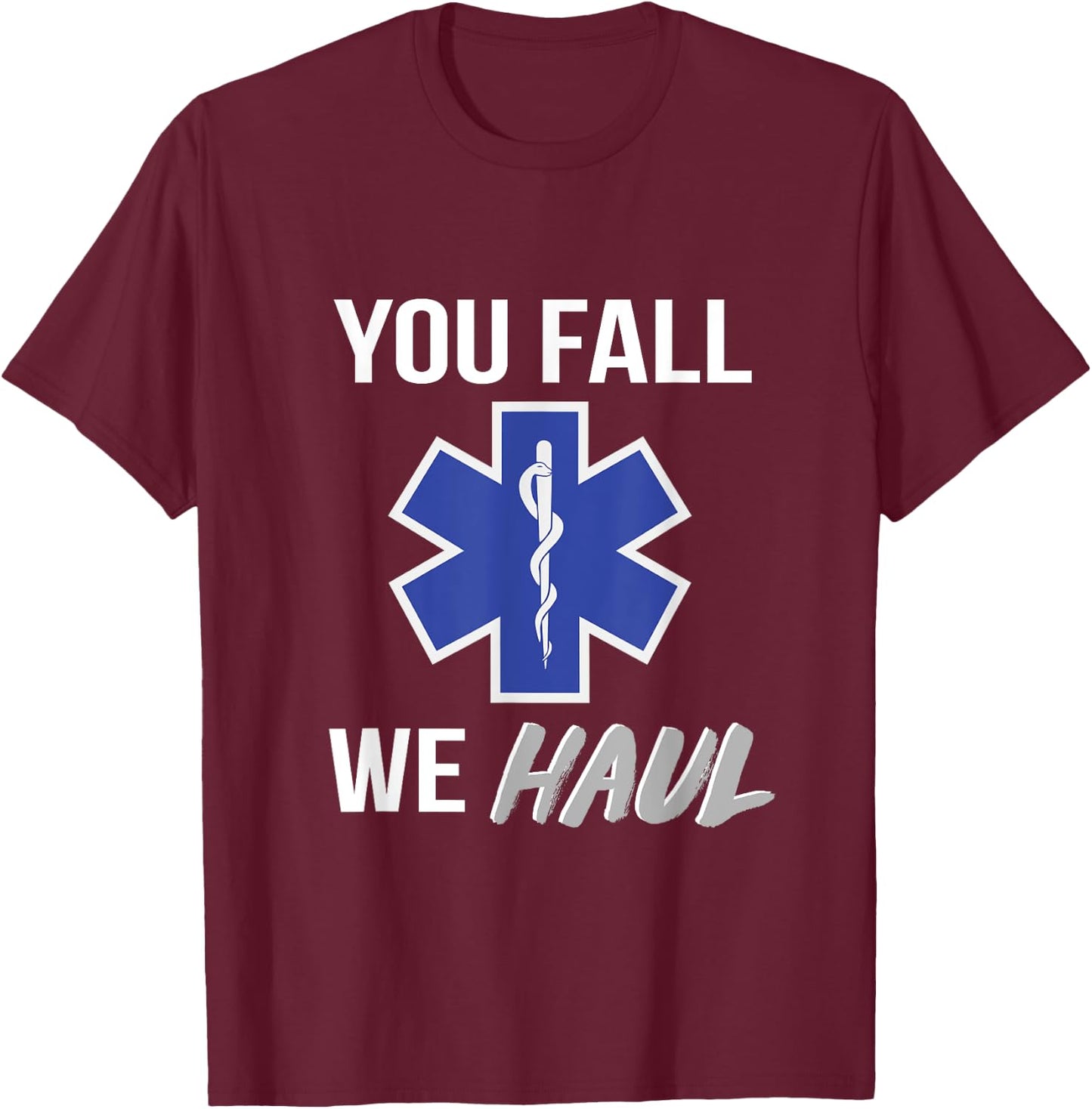 You fall we haul, Star of life, funny EMS EMT Paramedic AMR T-Shirt - T-Shirt | Maroon