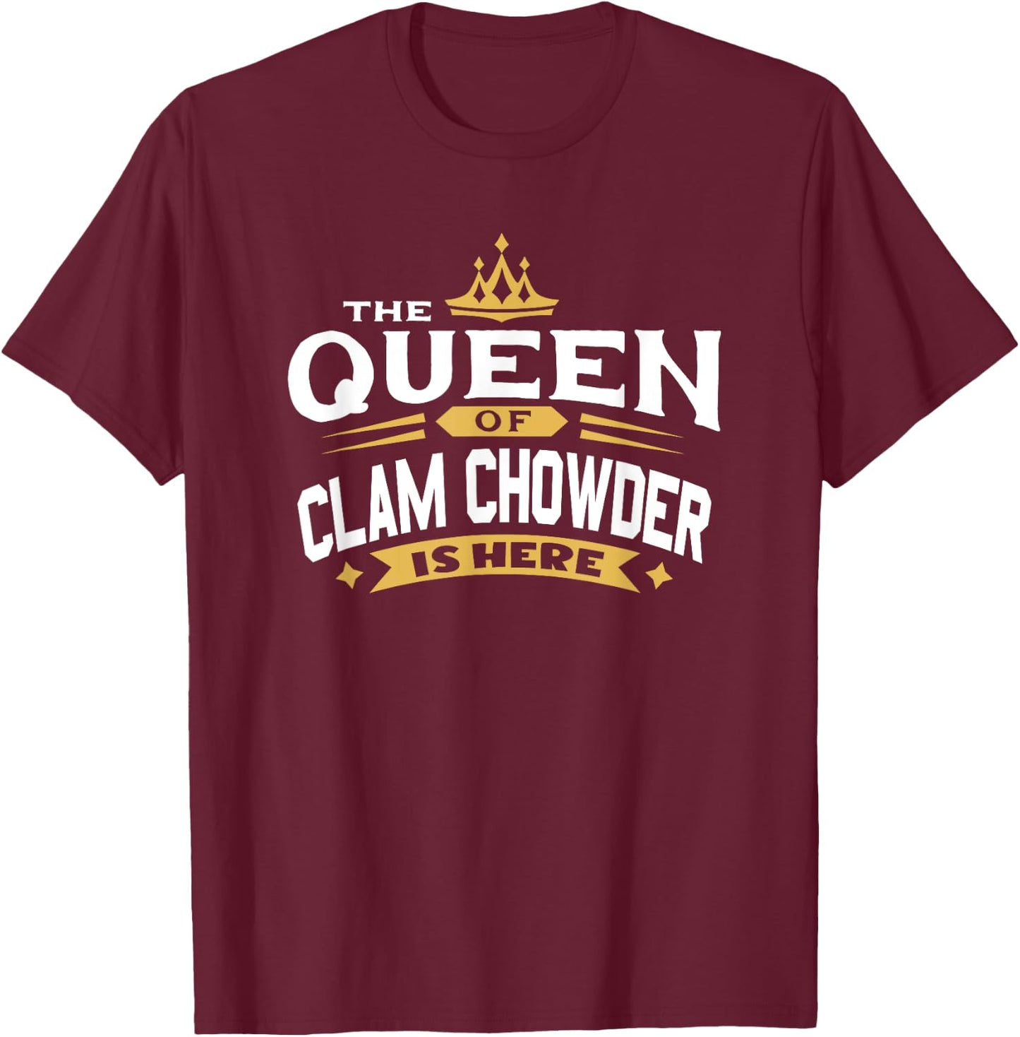 The Queen Of Clam Chowder Is Here T-Shirt - T-Shirt | Maroon