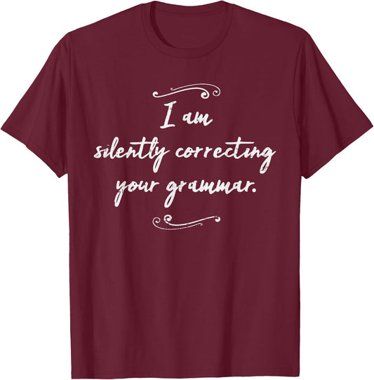 I Am Silently Correcting Your Grammar Shirt Funny Saying T-Shirt - T-Shirt | Maroon