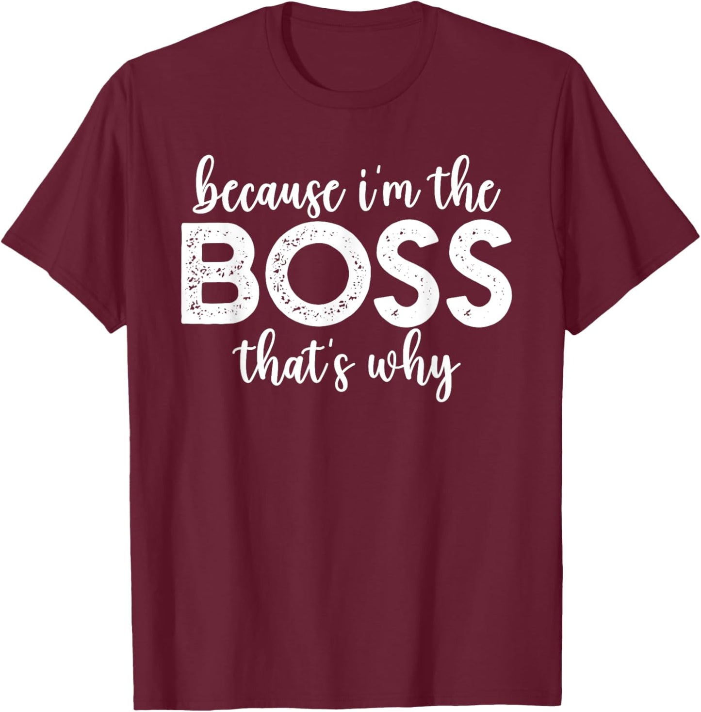 Because I'm The Boss That's Why Funny Boss Office Saying T-Shirt - T-Shirt | Maroon