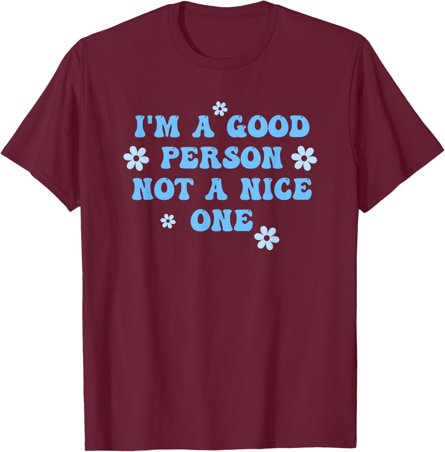 I'm A Good Person Not A Nice One Funny Quote T-Shirt - T-Shirt | Maroon