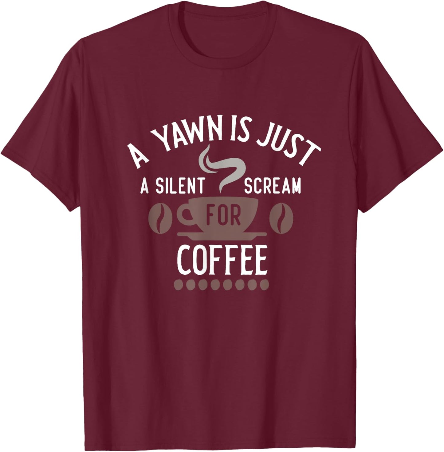 A Yawn Is Just A Scream For Coffee Graphic T-Shirt - T-Shirt | Maroon