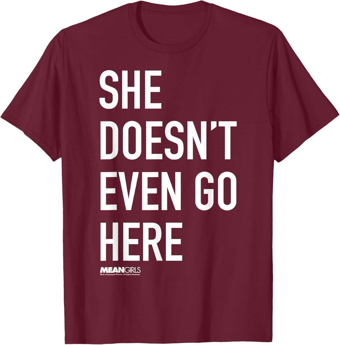 Mean Girls She Doesn't Even Go Here Text T-Shirt - T-Shirt | Maroon