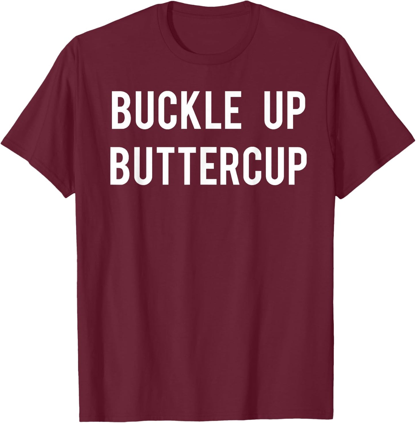 Buckle Up Buttercup T Shirt - Funny Cool buttercup shirt T-Shirt - T-Shirt | Maroon