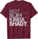 Not Slim Kinda Shady - Not slim but shady T-Shirt - T-Shirt | Maroon