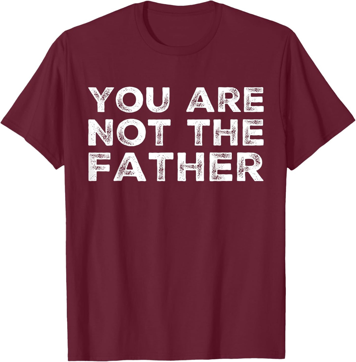 BW Funny Tops You Are Not The Father Humour T-Shirt - T-Shirt | Maroon
