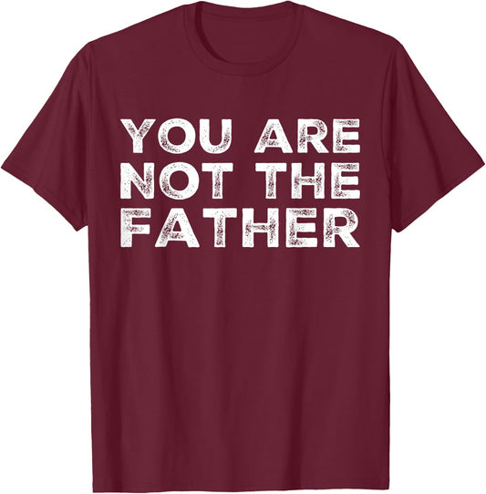 BW Funny Tops You Are Not The Father Humour T-Shirt - T-Shirt | Maroon