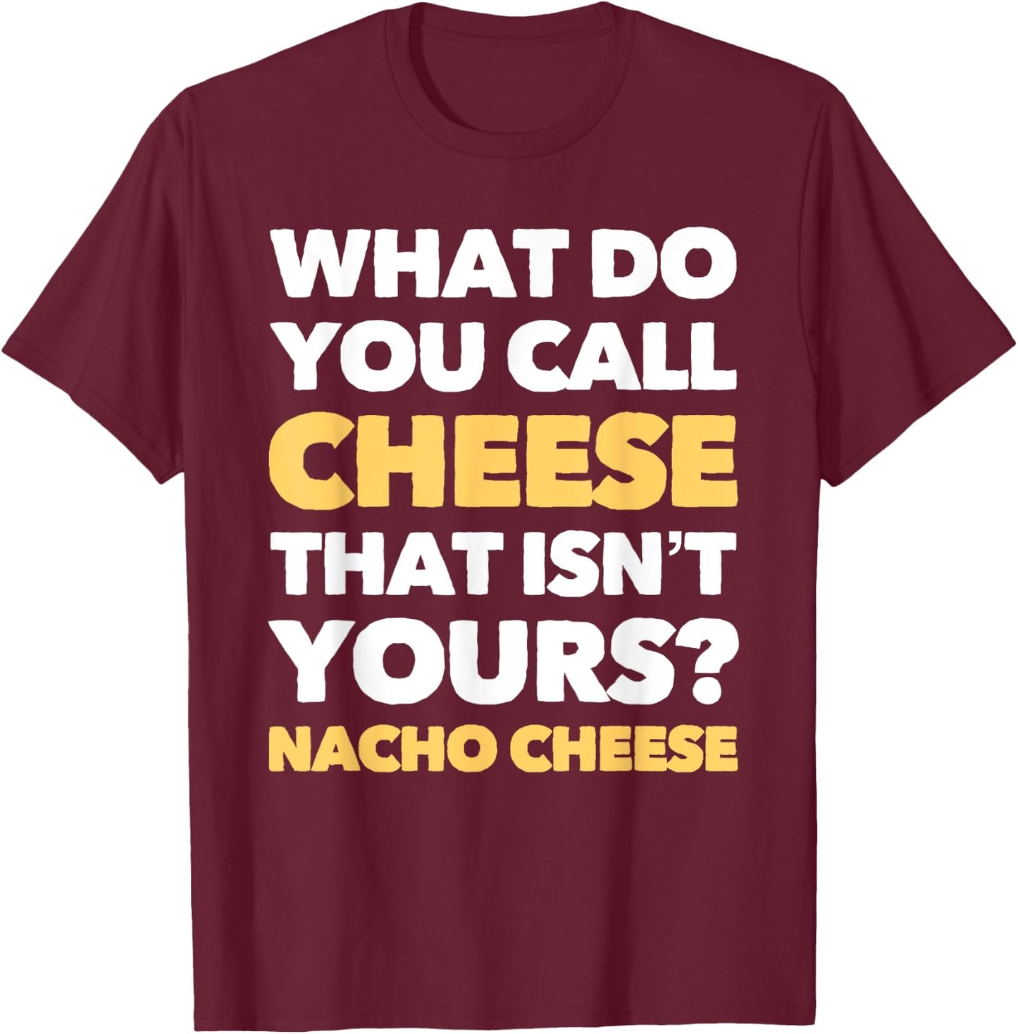 Funny Dad Joke Nacho Cheese Pun T-Shirt - T-Shirt | Maroon