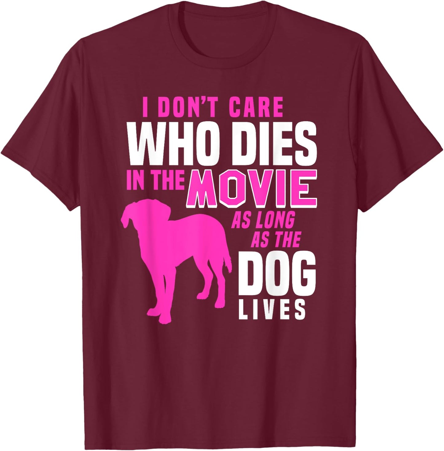 I Don't Care Who Dies In Movie As Long As Dog Lives Women T-Shirt - T-Shirt | Maroon