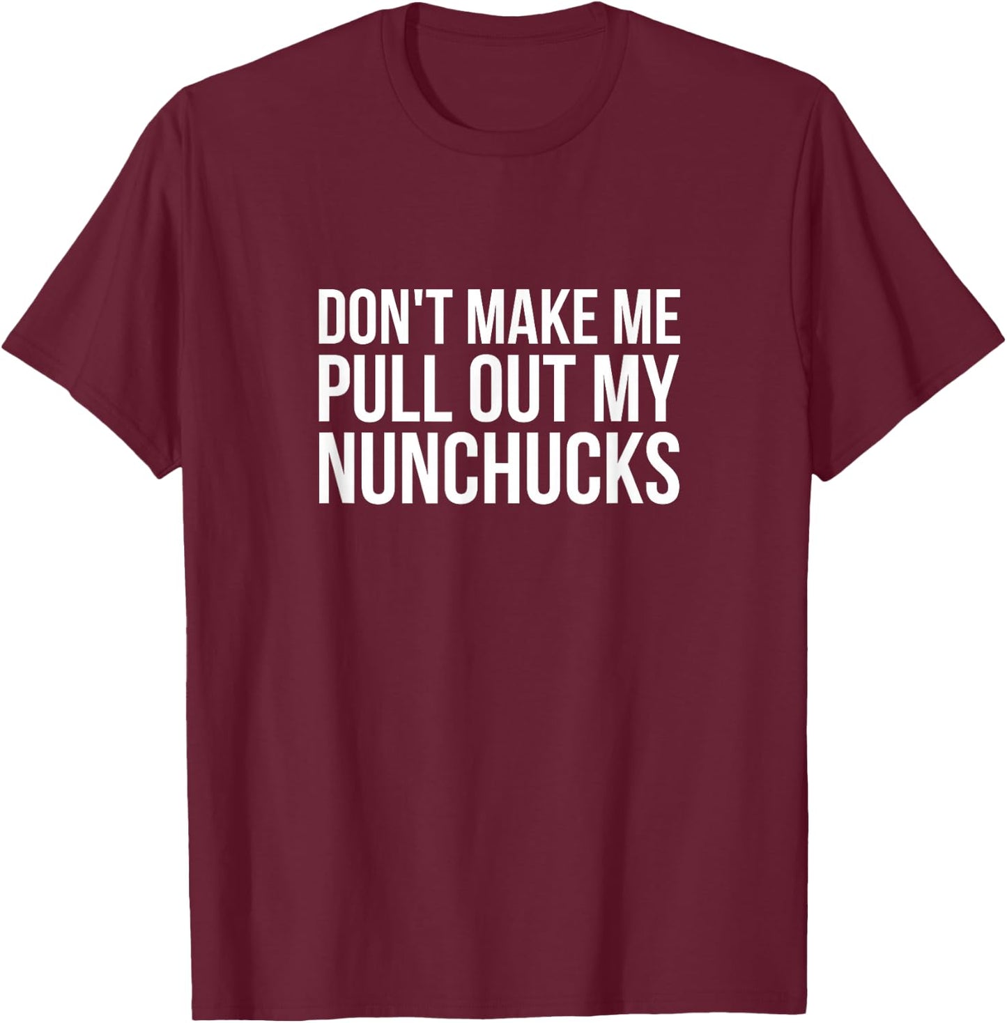 Don't Make Me Pull Out My Nunchucks Ninja T Shirt T-Shirt - T-Shirt | Maroon