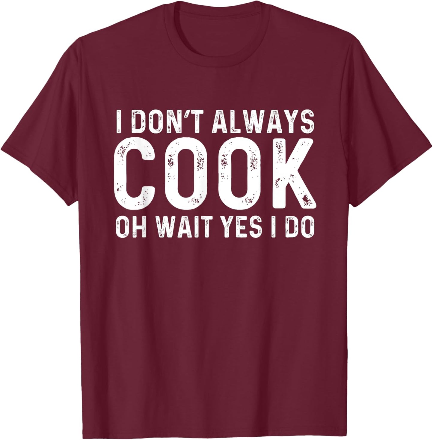 I Don't Always Cook Oh Wait Yes I Do | Chef T-Shirt - T-Shirt | Maroon