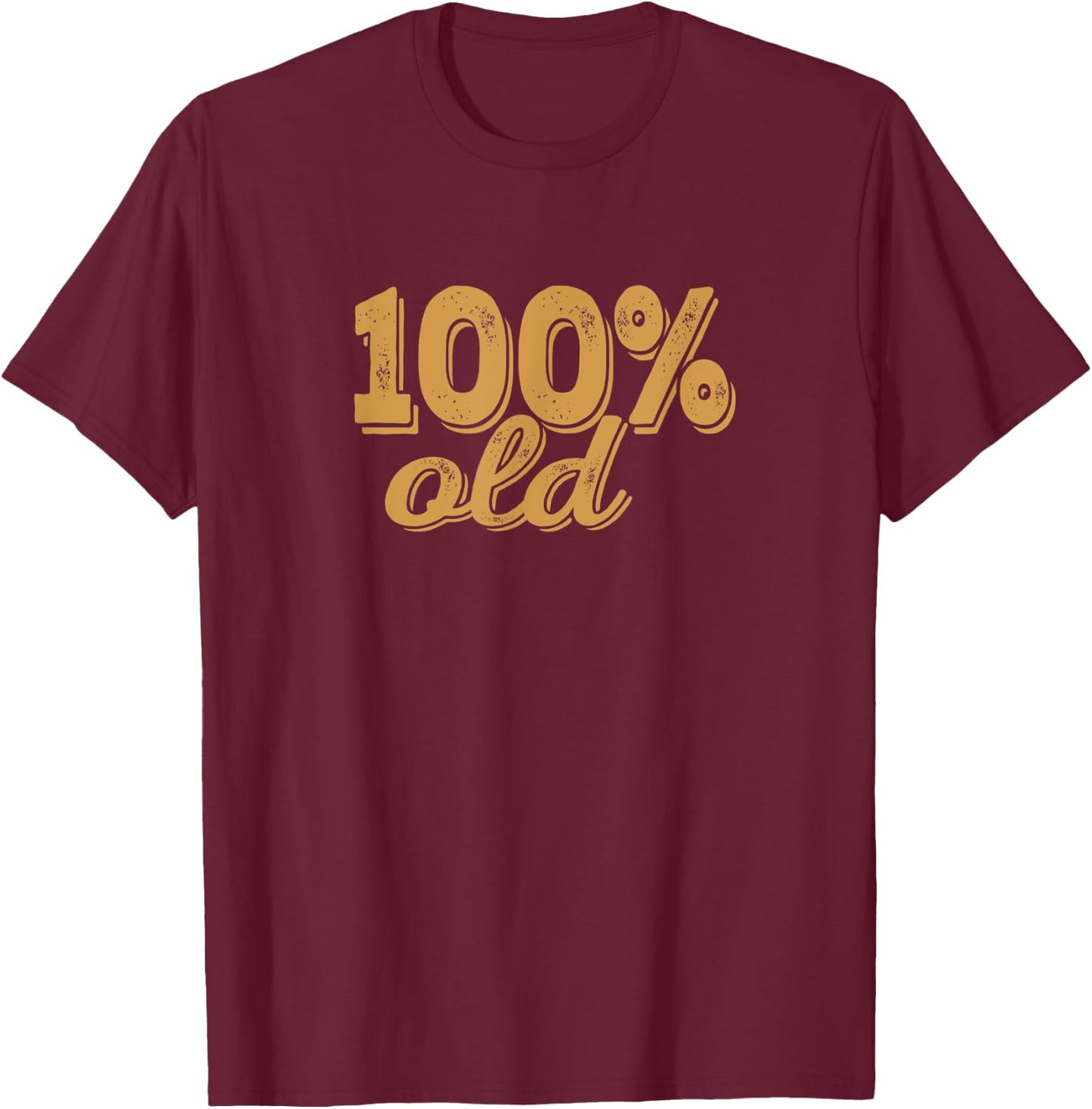 100% OLD - Over the hill, birthday shirt, 40s, 50s, 60s, 70s T-Shirt - T-Shirt | Maroon