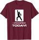 Funny I Pooped Today - Humor Bathroom Gag Gift T-Shirt - T-Shirt | Maroon