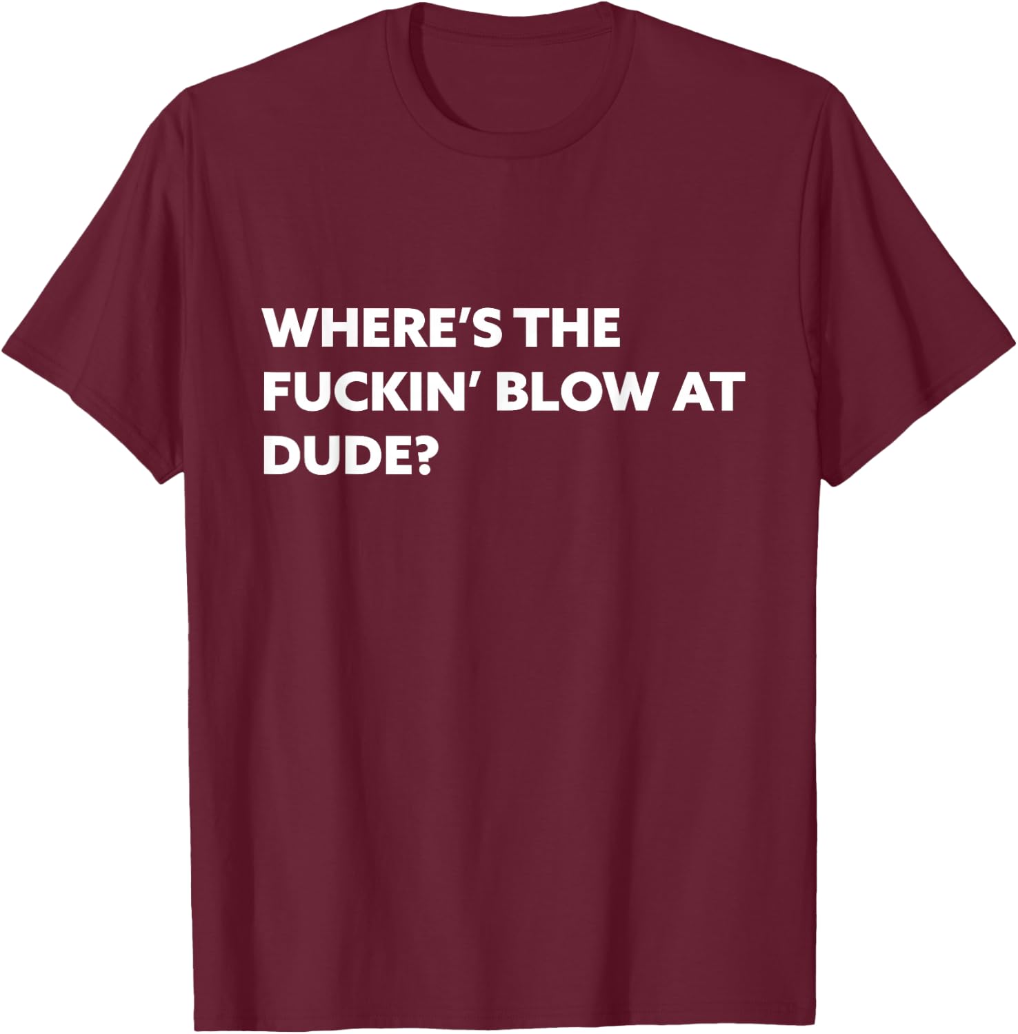 Funny Where's The Blow At T Shirt - Rave EDM Drug Humor T-Shirt - T-Shirt | Maroon