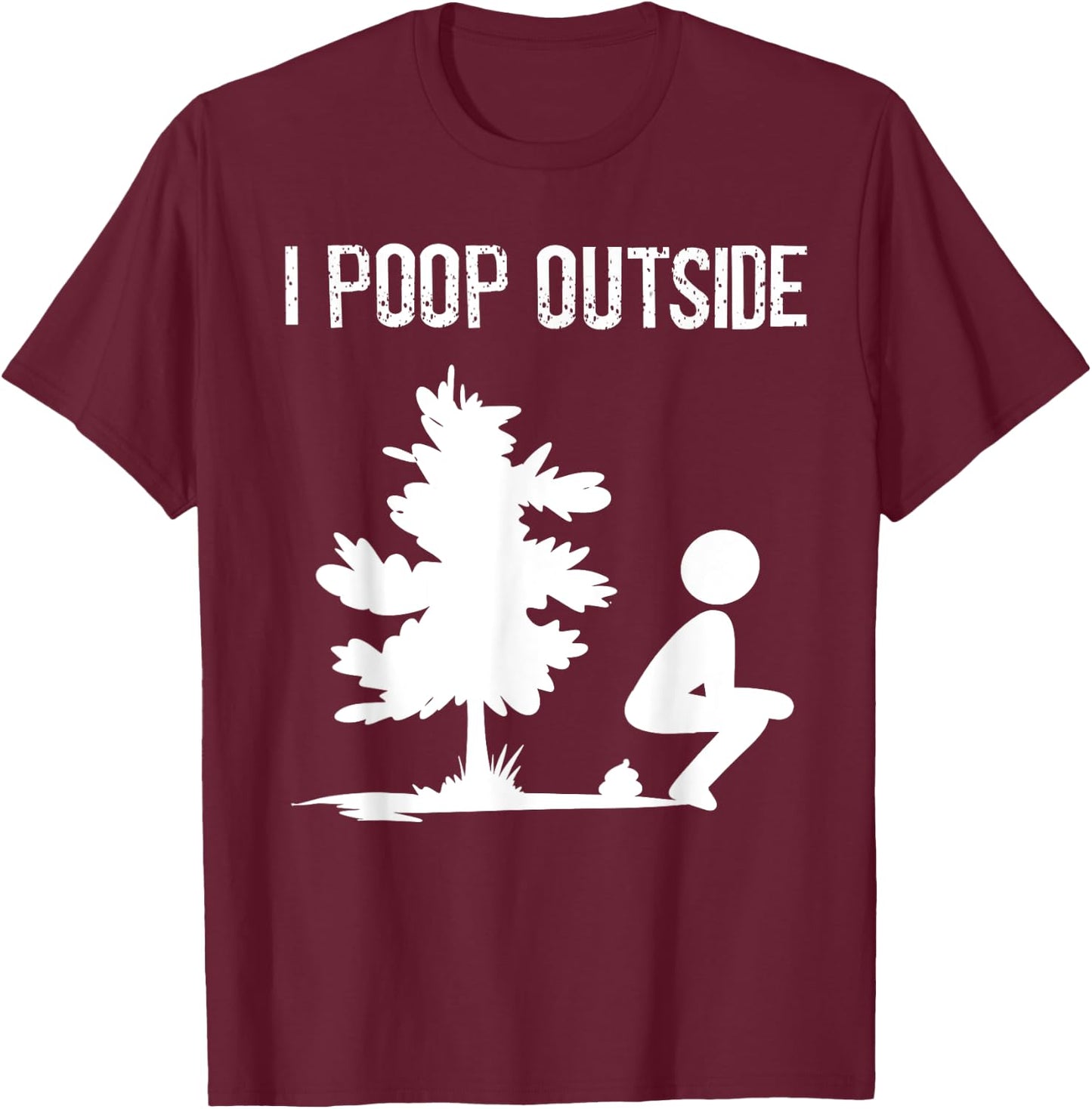 Cool I Poop Outside Funny Outdoor Male Pooping Camping Gift T-Shirt - T-Shirt | Maroon