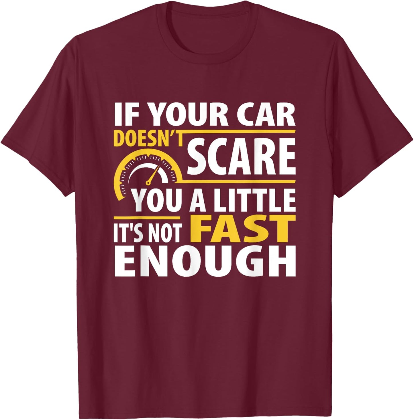 If Your Car Doesnt Scare You A Little It Is Not Fast Enough T-Shirt - T-Shirt | Maroon
