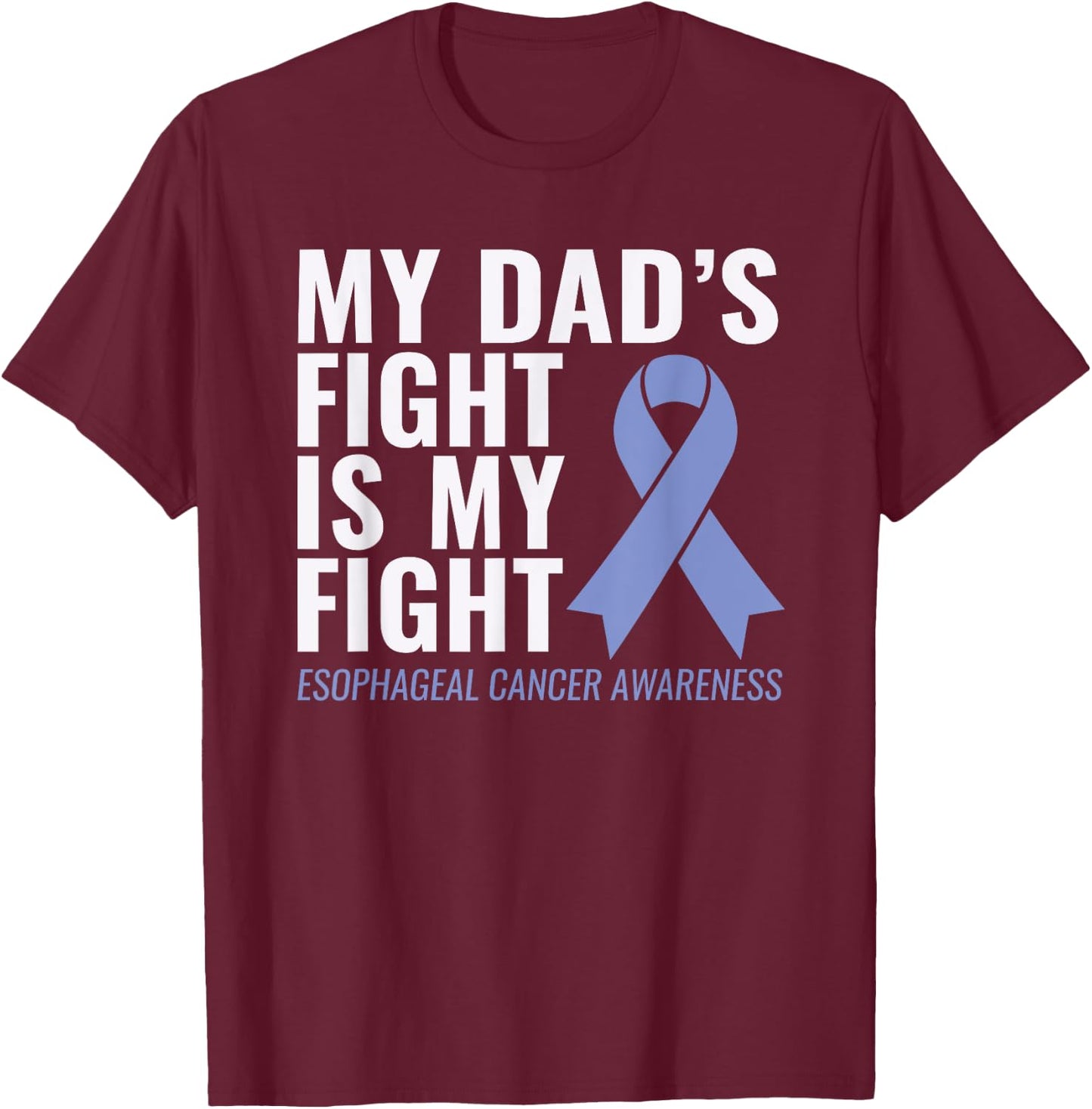 My Dad's Fight is My Fight Esophageal Cancer Shirt T-Shirt - T-Shirt | Maroon