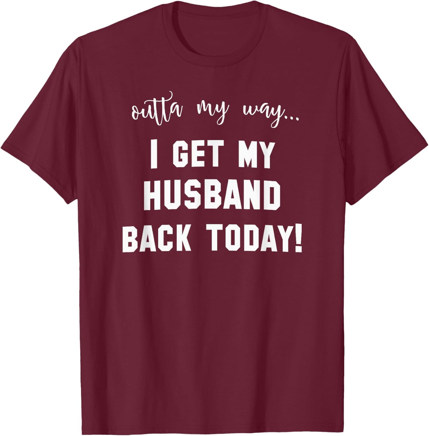 Outta My way I get my Husband back today deployment T-Shirt - T-Shirt | Maroon