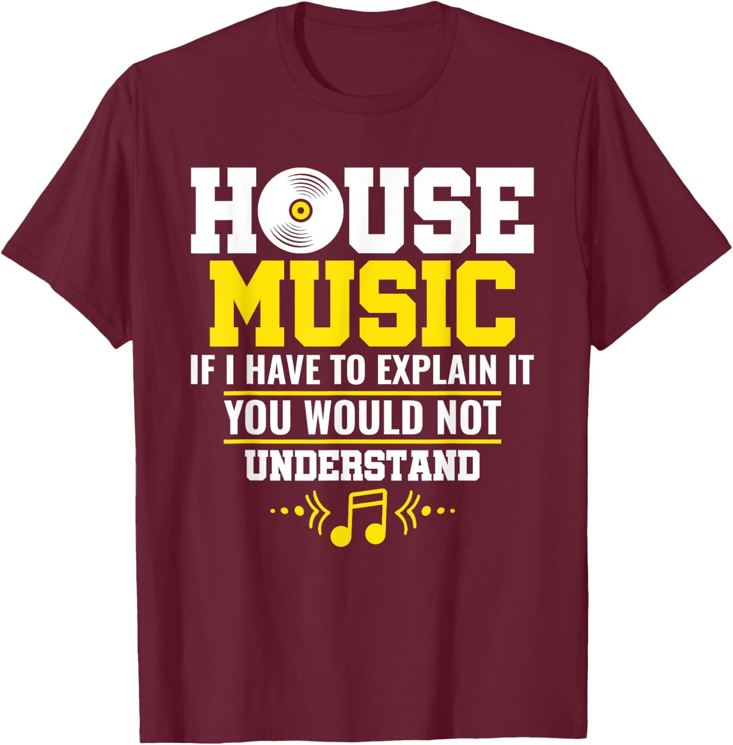 House Music If I Have To Explain It You Would Not Understand T-Shirt - T-Shirt | Maroon