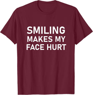 Smiling Makes My Face Hurt, Funny, Jokes, Sarcastic T-Shirt - T-Shirt | Maroon