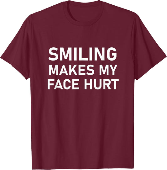Smiling Makes My Face Hurt, Funny, Jokes, Sarcastic T-Shirt - T-Shirt | Maroon