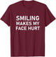 Smiling Makes My Face Hurt, Funny, Jokes, Sarcastic T-Shirt - T-Shirt | Maroon