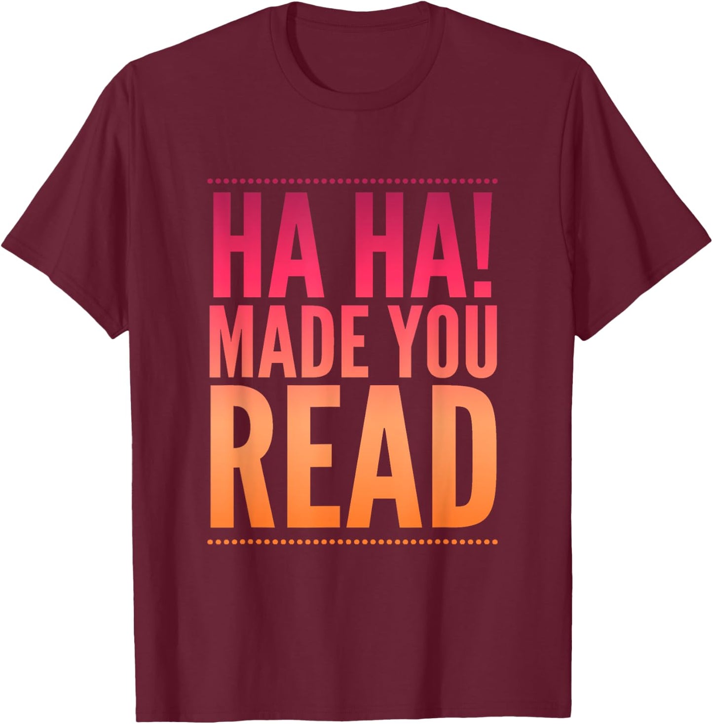 Ha Ha! Made you read teen sarcasm funny Gift T-Shirt - T-Shirt | Maroon