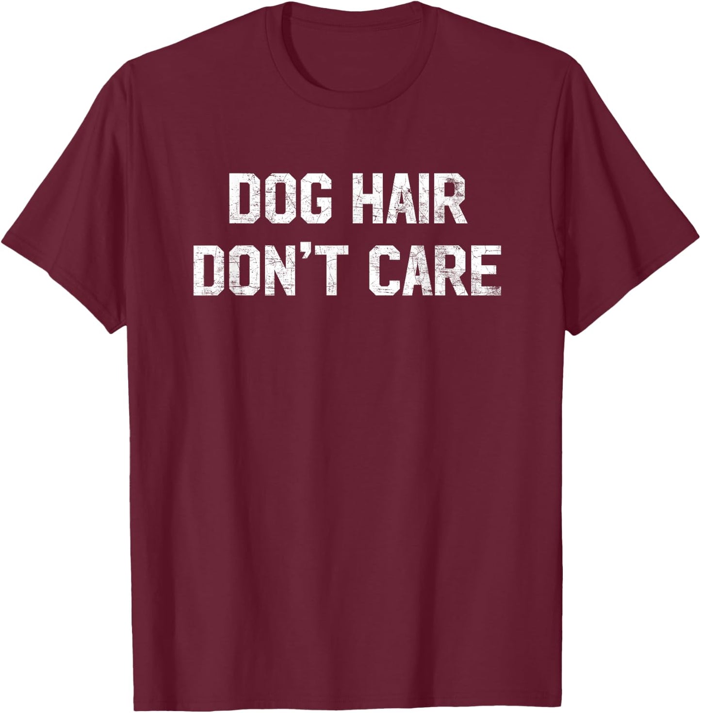 Dog Hair Don't Care T Shirt - Funny Dog Lover Saying Quote Women Kids T-Shirt - T-Shirt | Maroon