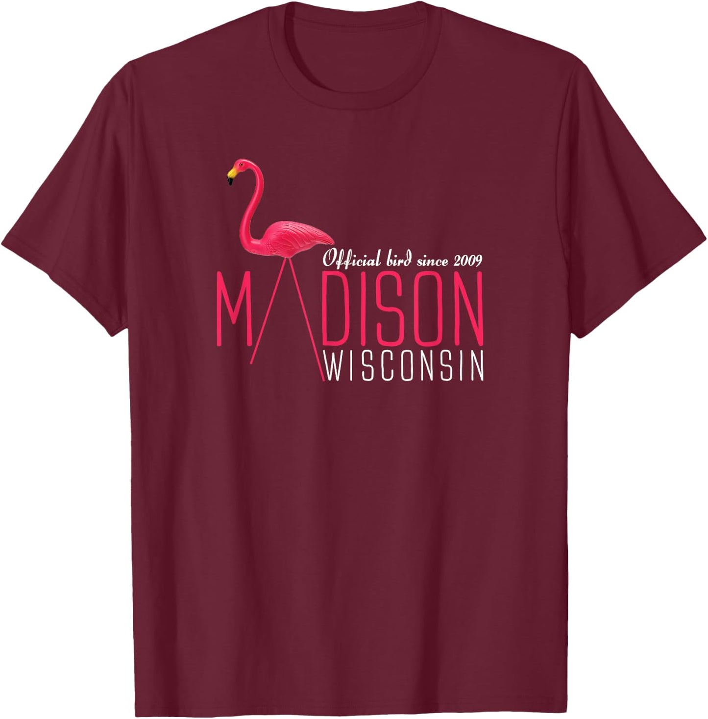 Madison Wisconsin Plastic Flamingo Official Bird Since 2009 T-Shirt - T-Shirt | Maroon