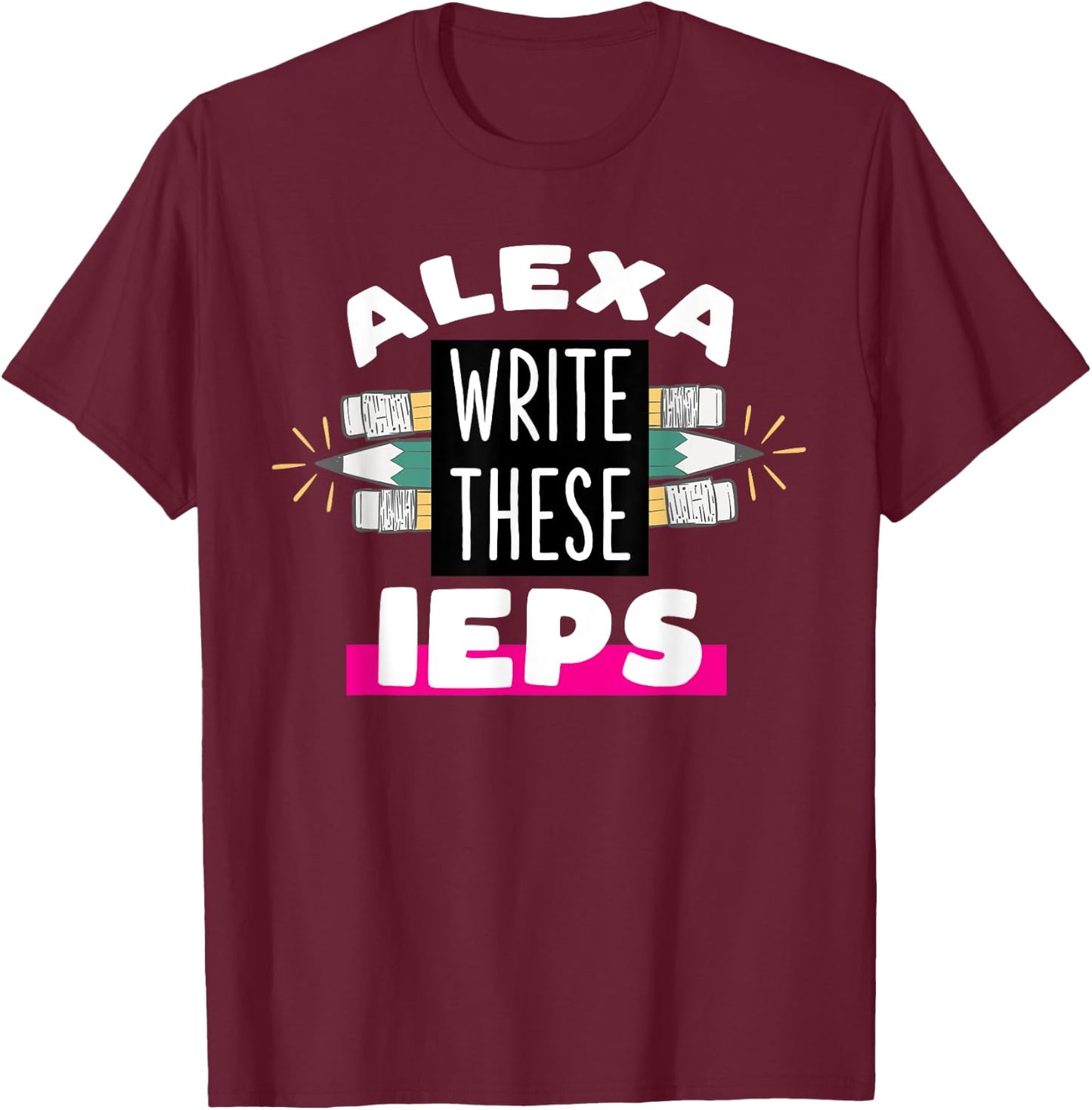 Alexa Write My IEP Funny Teacher Gift T-Shirt - T-Shirt | Maroon