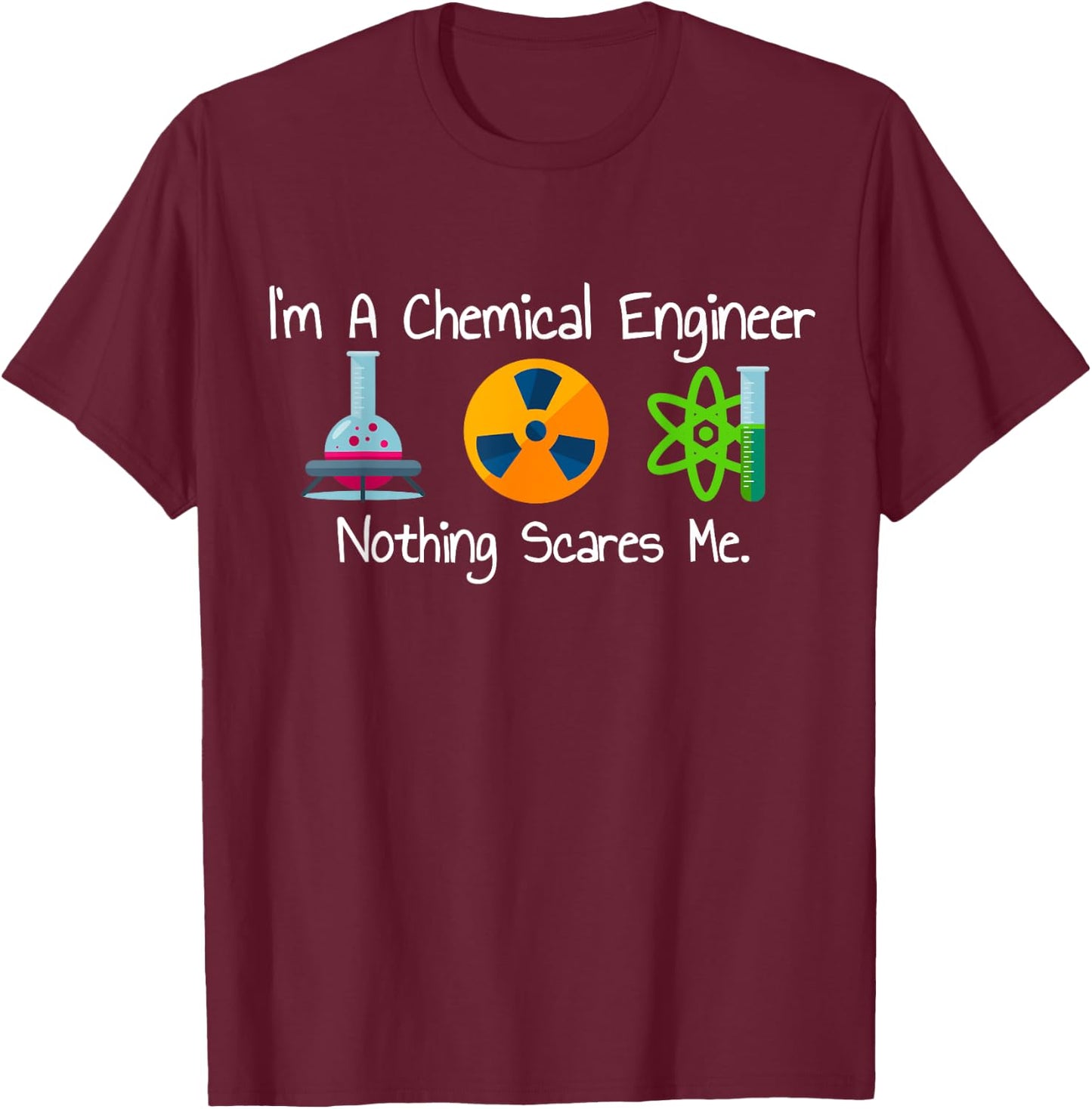 Funny I'm A Chemical Engineer Nothing Scares Me T-Shirt - T-Shirt | Maroon