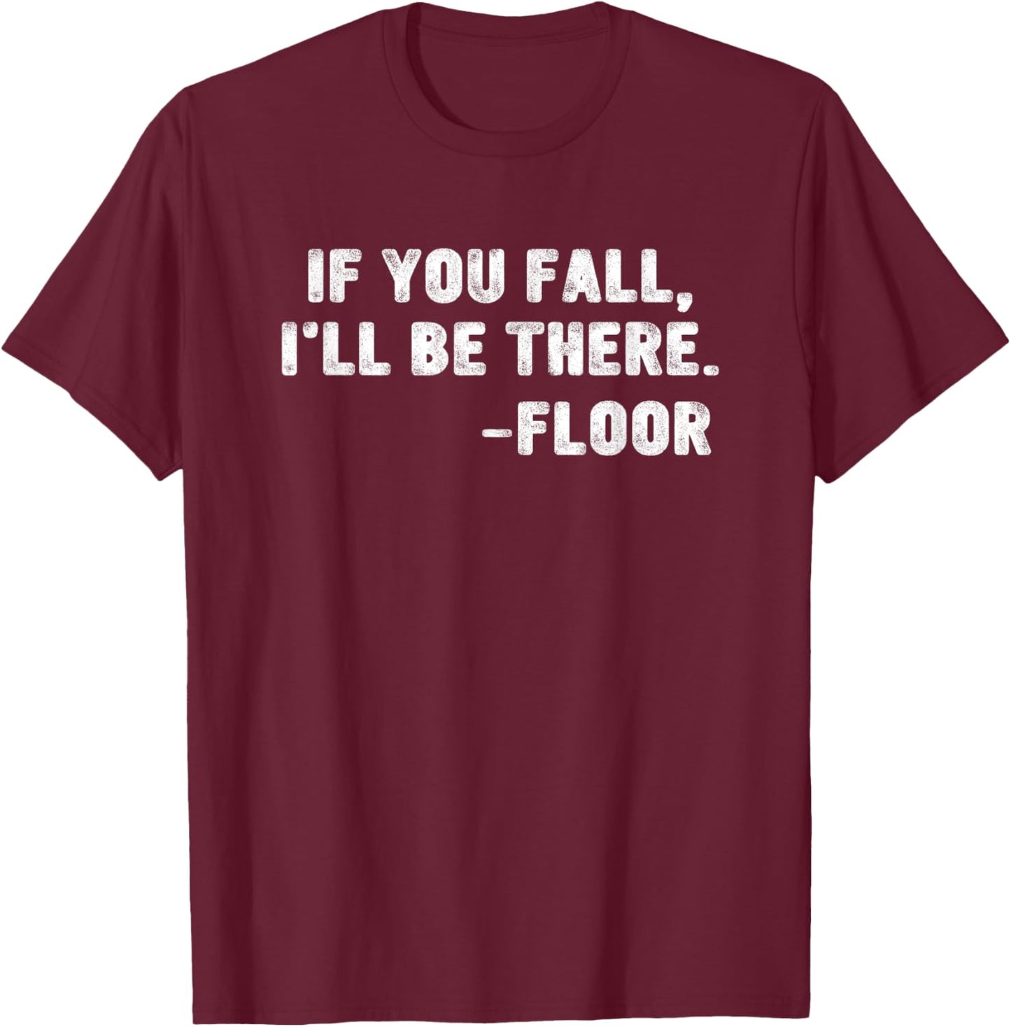 If You Fall I'll Be There Floor Quote Funny Quotation T-Shirt - T-Shirt | Maroon