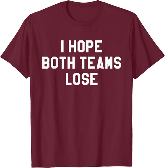 I Hope Both Teams Lose ,Yay Sports Do the Thing Win T-Shirt - T-Shirt | Maroon