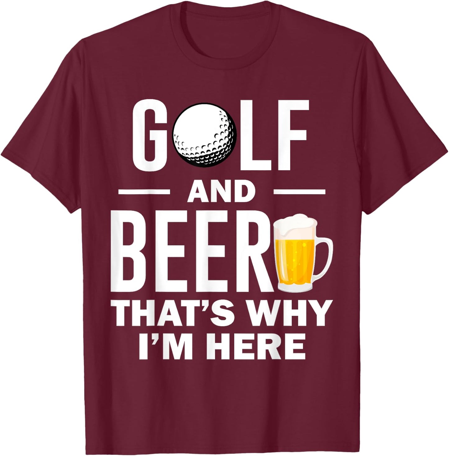 Golf and Beer that's Why I'm Here T-Shirt - T-Shirt | Maroon