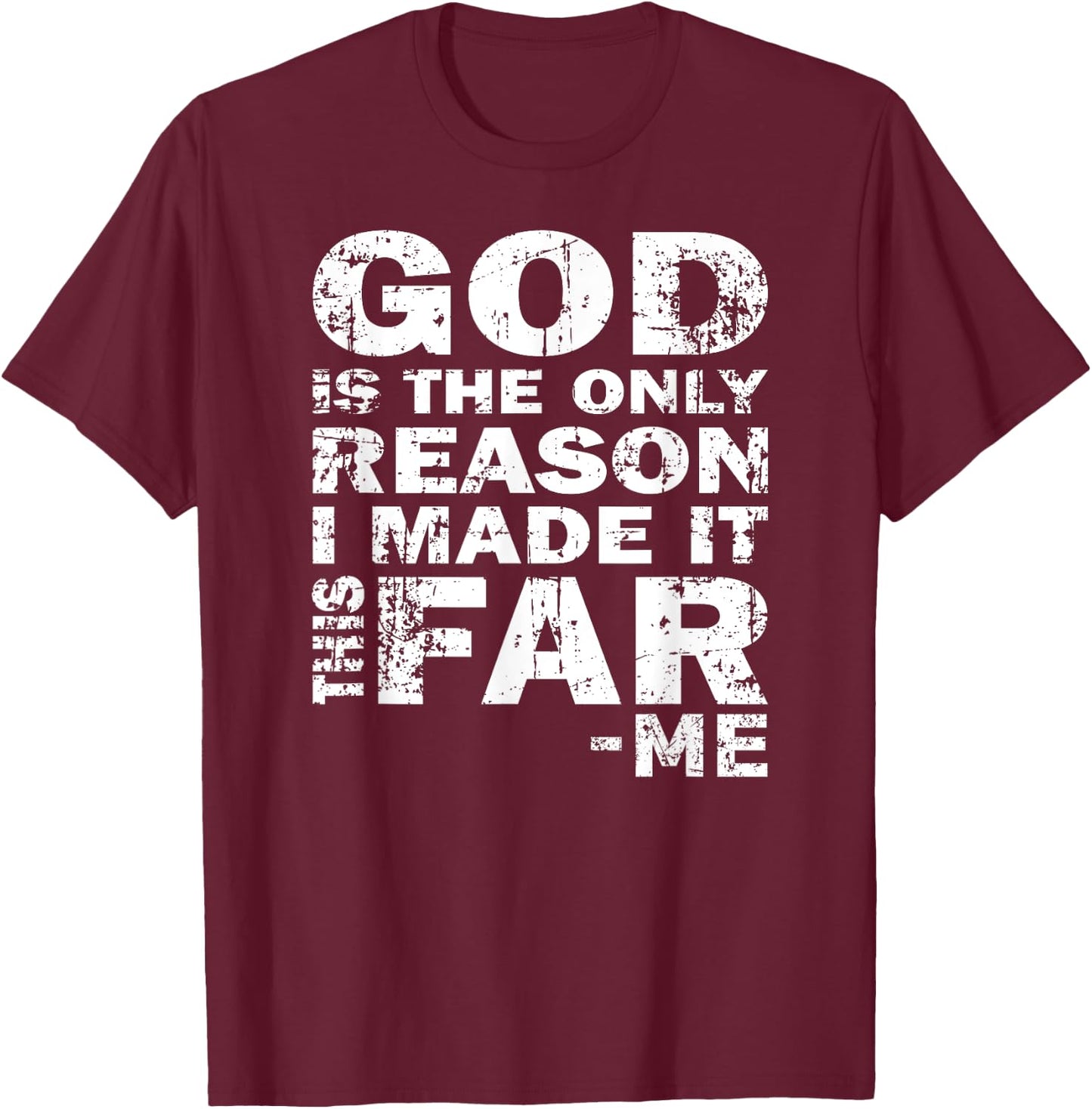 God Is The Only Reason I Made It This Far - Christian Shirt T-Shirt - T-Shirt | Maroon